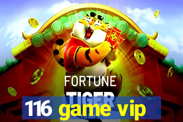 116 game vip